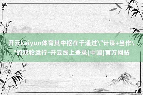 开云kaiyun体育其中枢在于通过